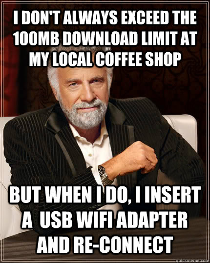 I don't always exceed the 100mb download limit at my local coffee shop but when I do, I insert a  USB WiFi adapter and re-connect  Beerless Most Interesting Man in the World