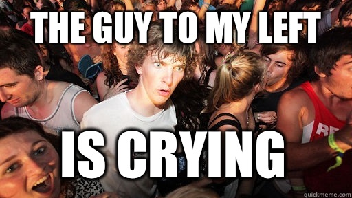 The guy to my left Is crying  Sudden Clarity Clarence