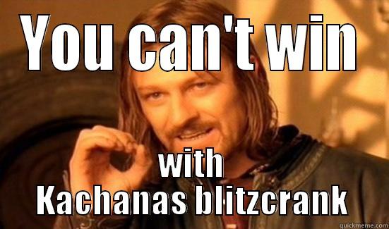 YOU CAN'T WIN WITH KACHANAS BLITZCRANK Boromir