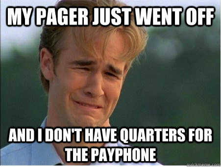 My pager just went off And I don't have quarters for the payphone  1990s Problems