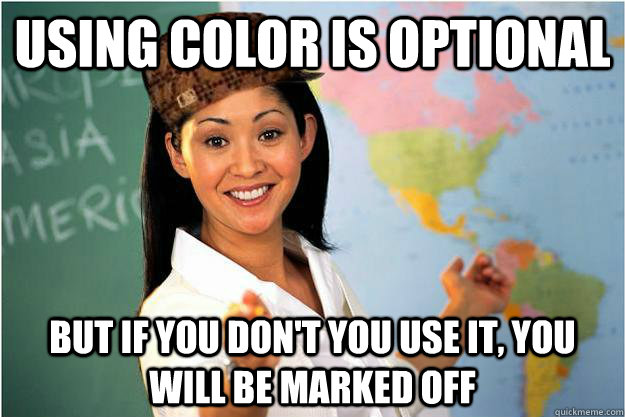 using color is optional but if you don't you use it, you will be marked off  Scumbag Teacher