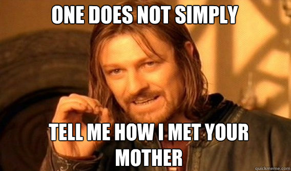 One does not simply tell me how i met your mother - One does not simply tell me how i met your mother  Boromir