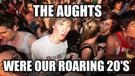 The Aughts Were our Roaring 20's  Sudden Clarity Clarence