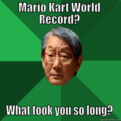 MARIO KART WORLD RECORD? WHAT TOOK YOU SO LONG? High Expectations Asian Father