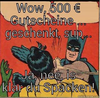 WOW, 500 € GUTSCHEINE ... GESCHENKT, SUP... JA, NEE, IS KLAR DU SPACKEN! Slappin Batman