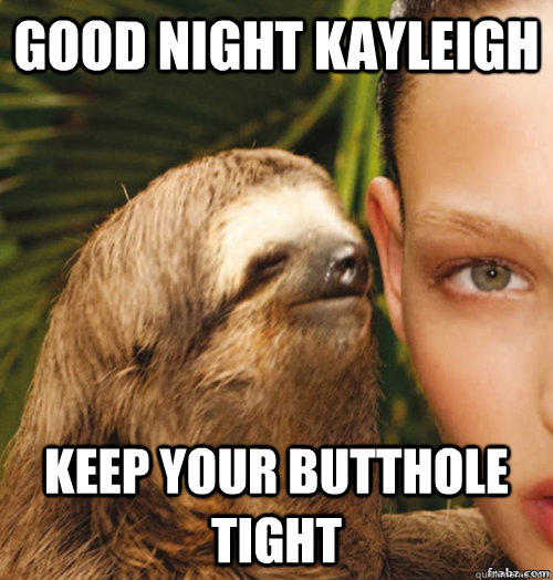 Good night Kayleigh Keep your butthole tight  rape sloth