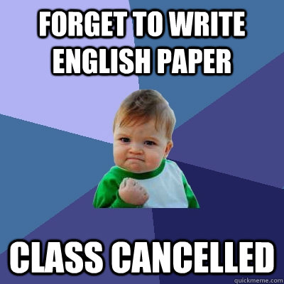 Forget to write english paper Class cancelled  - Forget to write english paper Class cancelled   Success Kid