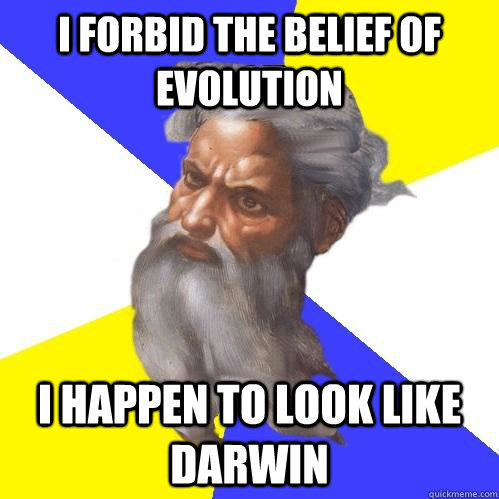 I forbid the belief of Evolution I happen to look like Darwin  Advice God