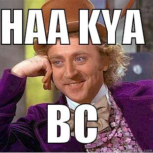 HAA KYA  BC Condescending Wonka
