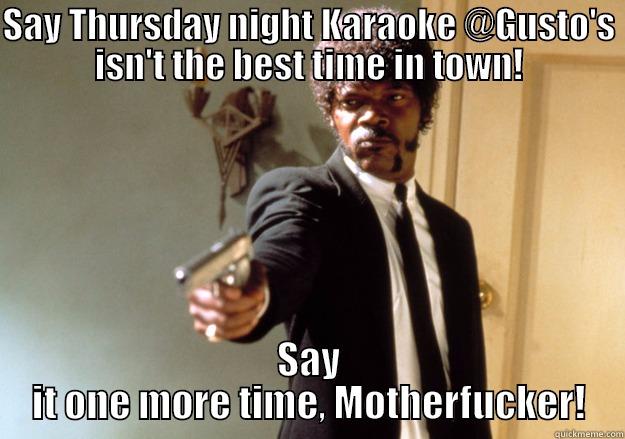 sammy freedom - SAY THURSDAY NIGHT KARAOKE @GUSTO'S ISN'T THE BEST TIME IN TOWN! SAY IT ONE MORE TIME, MOTHERFUCKER! Samuel L Jackson