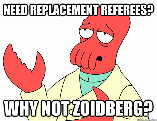 Need replacement referees? Why not zoidberg?  AdminZoidberg