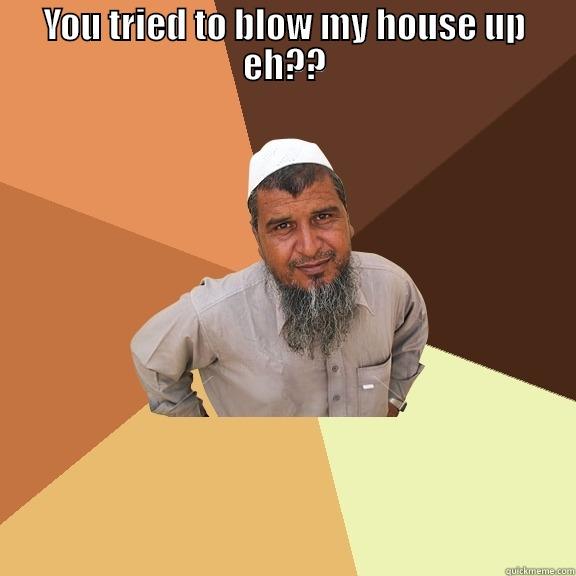 YOU TRIED TO BLOW MY HOUSE UP EH??  Ordinary Muslim Man