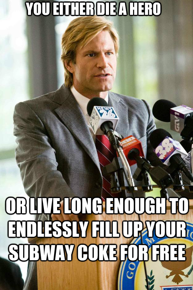 You either die a hero or live long enough to endlessly fill up your subway coke for free - You either die a hero or live long enough to endlessly fill up your subway coke for free  Hapless Harvey Dent