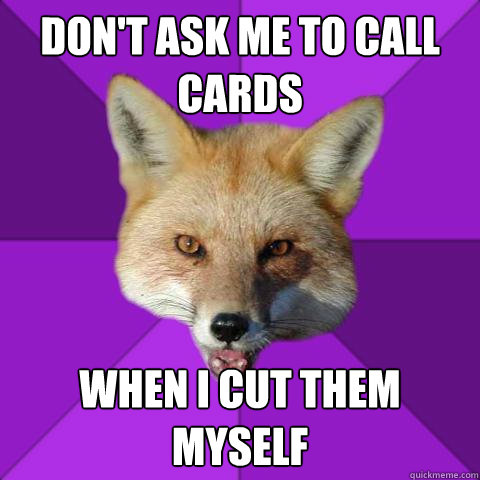 Don't Ask me to call cards when I cut them myself  Forensics Fox