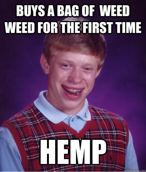 Buys A BAG OF  WEED weed for the first time HEMP - Buys A BAG OF  WEED weed for the first time HEMP  Bad Luck Brian