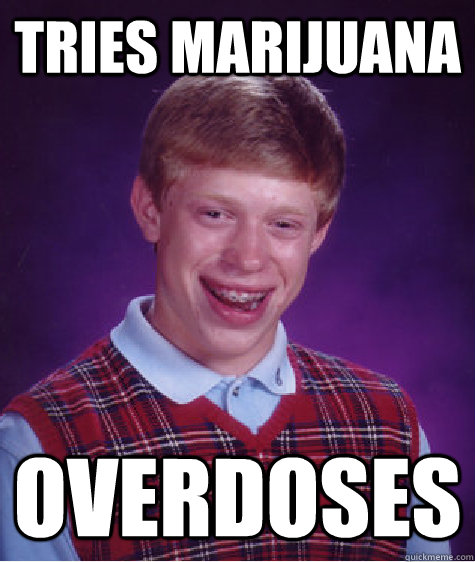 Tries marijuana overdoses  Bad Luck Brian