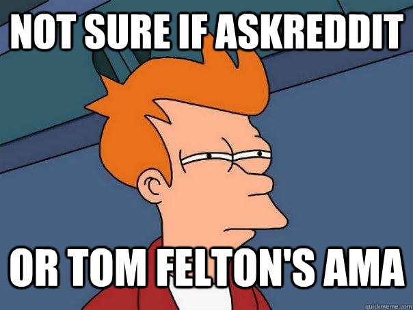 Not sure if askreddit or tom felton's ama - Not sure if askreddit or tom felton's ama  Futurama Fry