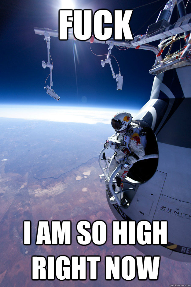 Fuck I am so high right now - Fuck I am so high right now  Felix Baumgartner About to Jump