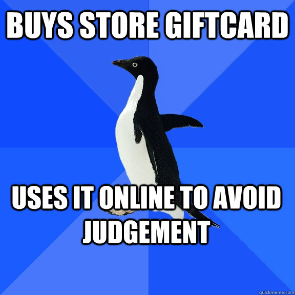 buys store giftcard uses it online to avoid judgement    Socially Awkward Penguin