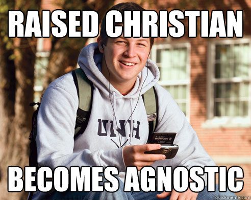 Raised Christian becomes Agnostic  College Freshman