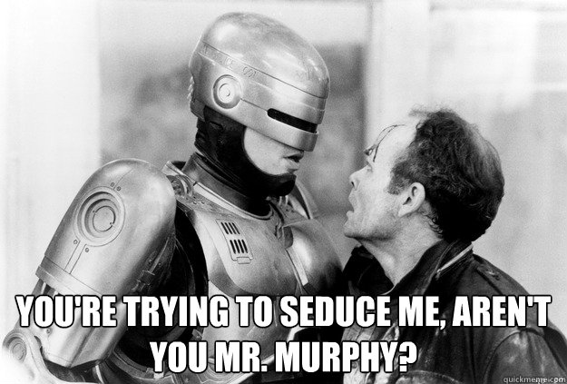  You're trying to seduce me, aren't you Mr. Murphy?  
