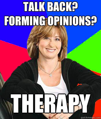 Talk back? Forming opinions? therapy  