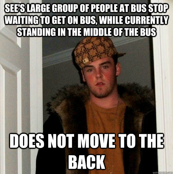 See's large group of people at bus stop waiting to get on bus, while currently standing in the middle of the bus Does not move to the back  Scumbag Steve