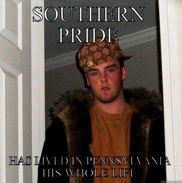 Southern pride Steve - SOUTHERN PRIDE HAS LIVED IN PENNSYLVANIA HIS WHOLE LIFE Scumbag Steve