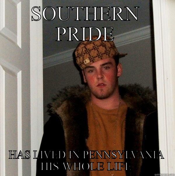 SOUTHERN PRIDE HAS LIVED IN PENNSYLVANIA HIS WHOLE LIFE Scumbag Steve