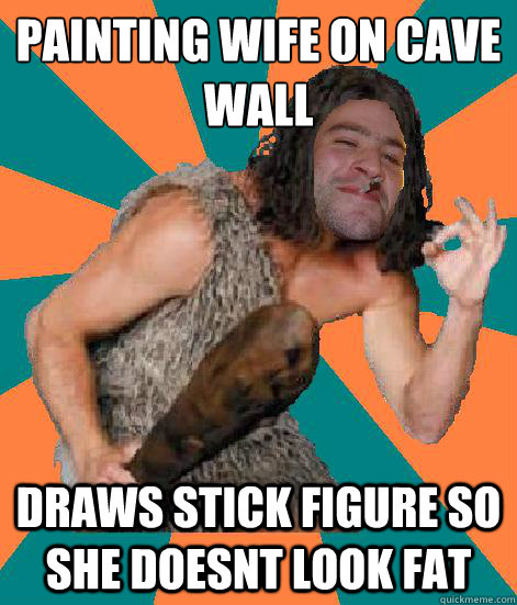 painting wife on cave wall draws stick figure so she doesnt look fat  Good Guy Grog