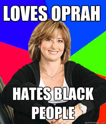 Loves Oprah Hates black people  Sheltering Suburban Mom