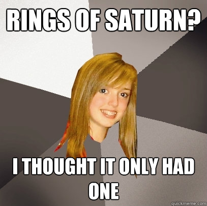 Rings of saturn? i thought it only had one - Rings of saturn? i thought it only had one  Musically Oblivious 8th Grader