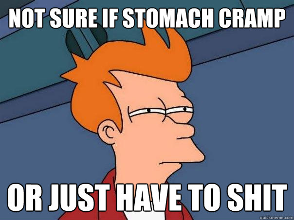 not sure if stomach cramp or just have to shit  Futurama Fry