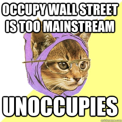 Occupy wall street is too mainstream unoccupies  Hipster Kitty