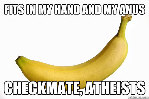 Fits in my hand and my anus Checkmate, Atheists  - Fits in my hand and my anus Checkmate, Atheists   Blan Banana