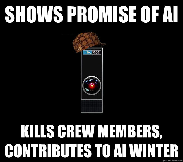 Shows Promise of AI Kills crew members, contributes to AI Winter - Shows Promise of AI Kills crew members, contributes to AI Winter  Scumbag HAL 9000