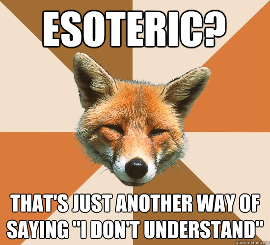 ESOTERIC? That's just another way of saying 