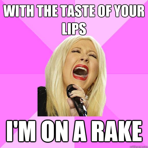 WITH THE TASTE OF YOUR LIPS I'M ON A RAKE  Wrong Lyrics Christina