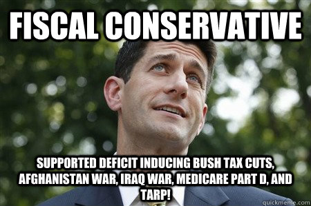 Fiscal Conservative Supported Deficit inducing Bush Tax Cuts, Afghanistan War, Iraq War, Medicare Part D, and TARP! - Fiscal Conservative Supported Deficit inducing Bush Tax Cuts, Afghanistan War, Iraq War, Medicare Part D, and TARP!  Sarcastic Paul Ryan