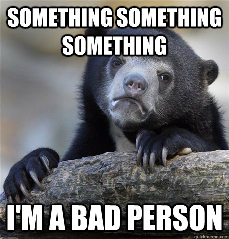 Something Something Something I'm a Bad Person  Confession Bear