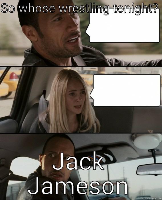SO WHOSE WRESTLING TONIGHT?  JACK JAMESON The Rock Driving