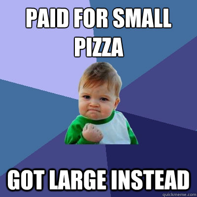 Paid for small pizza got large instead  Success Kid