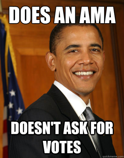 Does an ama Doesn't ask for votes - Does an ama Doesn't ask for votes  Good guy Obama