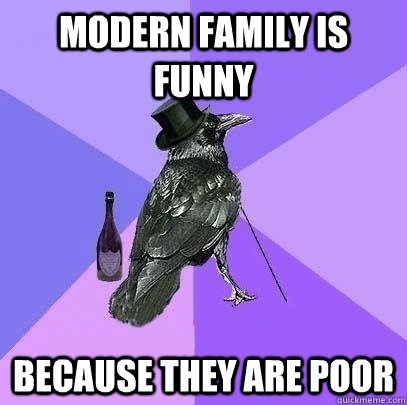 modern family is funny because they are poor  Rich Raven