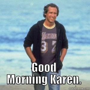  GOOD MORNING KAREN. Misc