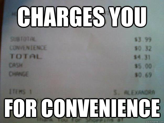 Charges you For convenience - Charges you For convenience  Scumbag Convenience Store