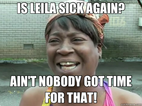 IS LEILA SICK AGAIN? AIN'T NOBODY GOT TIME FOR THAT!  Sweet Brown Bronchitus