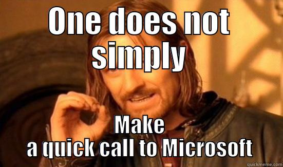 ONE DOES NOT SIMPLY MAKE A QUICK CALL TO MICROSOFT Boromir