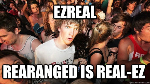 EZREAL rearanged is real-EZ  Sudden Clarity Clarence