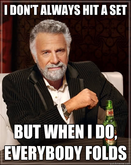 I don't always hit a set But when I do, everybody folds  The Most Interesting Man In The World